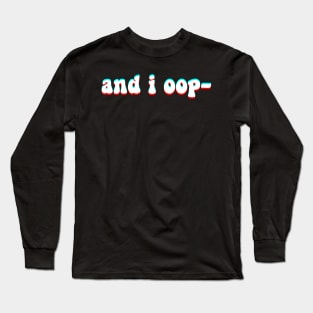 And i oop - Funny Meme in Groovy Text for Fun and Humor Long Sleeve T-Shirt